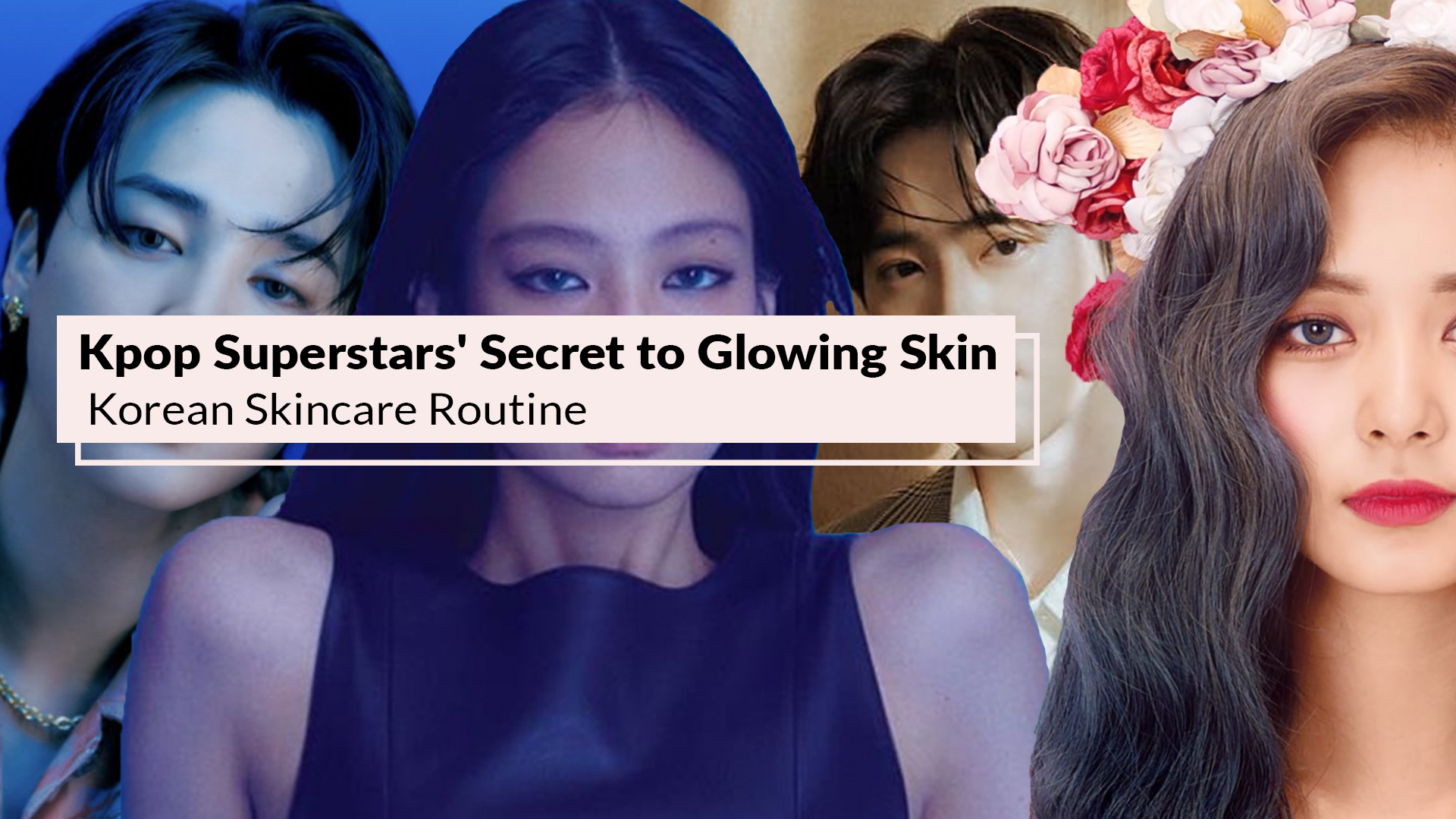 K-Pop Skin Secrets: The Real Glow-Up Guide